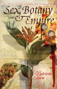 Title: Sex, Botany, and Empire: The Story of Carl Linnaeus and Joseph Banks, Author: Patricia Fara