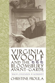 Title: Virginia Woolf and the Bloomsbury Avant-garde: War, Civilization, Modernity, Author: Christine Froula