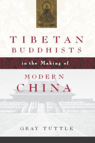 Title: Tibetan Buddhists in the Making of Modern China / Edition 1, Author: Gray Tuttle