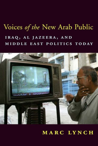 Voices of the New Arab Public: Iraq, al-Jazeera, and Middle East Politics Today / Edition 1