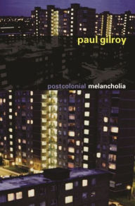 Title: Postcolonial Melancholia, Author: Paul Gilroy