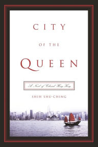 Title: City of the Queen: A Novel of Colonial Hong Kong, Author: Shu-Ching Shih