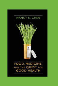 Title: Food, Medicine, and the Quest for Good Health: Nutrition, Medicine, and Culture, Author: Nancy Chen