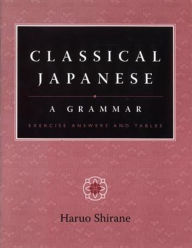 Title: Classical Japanese: A Grammar / Edition 1, Author: Haruo Shirane