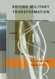 Title: Buying Military Transformation: Technological Innovation and the Defense Industry, Author: Peter Dombrowski