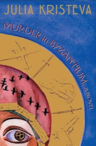 Title: Murder in Byzantium: A Novel, Author: Julia Kristeva