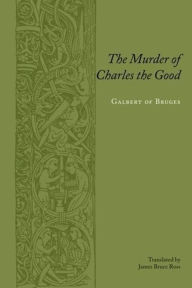 Title: The Murder of Charles the Good / Edition 1, Author: Galbertof Bruges