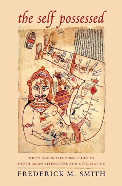 The Self Possessed: Deity and Spirit Possession in South Asian Literature and Civilization