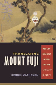 Title: Translating Mount Fuji: Modern Japanese Fiction and the Ethics of Identity, Author: Dennis Washburn