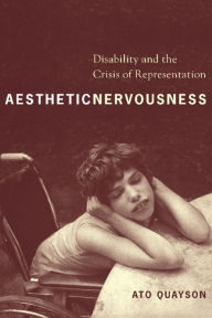 Title: Aesthetic Nervousness: Disability and the Crisis of Representation, Author: Ato Quayson