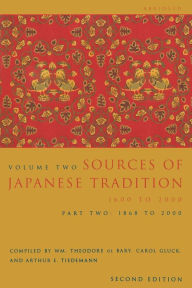 Title: Sources of Japanese Tradition, Abridged: 1600 to 2000; Part 2: 1868 to 2000 / Edition 2, Author: Wm. Theodore De Bary
