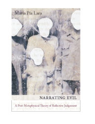 Title: Narrating Evil: A Postmetaphysical Theory of Reflective Judgment, Author: Maria Lara