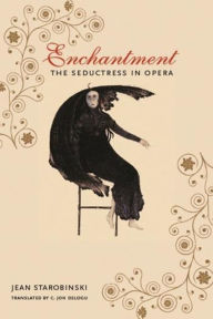 Title: Enchantment: The Seductress in Opera, Author: Jean Starobinski