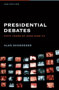 Title: Presidential Debates: Fifty Years of High-Risk TV / Edition 2, Author: Alan Schroeder