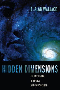 Title: Hidden Dimensions: The Unification of Physics and Consciousness, Author: B. Alan Wallace