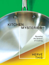 Title: Kitchen Mysteries: Revealing the Science of Cooking, Author: Hervé This