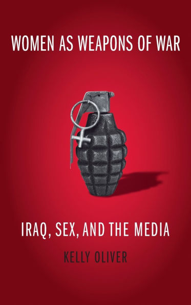 Women as Weapons of War: Iraq, Sex, and the Media