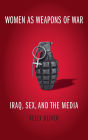 Women as Weapons of War: Iraq, Sex, and the Media