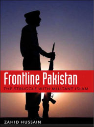 Title: Frontline Pakistan: The Struggle with Militant Islam / Edition 1, Author: Zahid Hussain