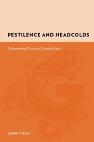 Title: Pestilence and Headcolds: Encountering Illness in Colonial Mexico, Author: Sherry Fields