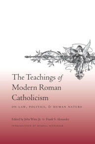 Title: The Teachings of Modern Roman Catholicism on Law, Politics, and Human Nature, Author: John Witte Jr.