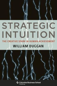 Title: Strategic Intuition: The Creative Spark in Human Achievement, Author: William Duggan 