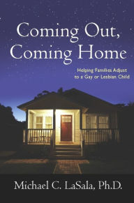 Title: Coming Out, Coming Home: Helping Families Adjust to a Gay or Lesbian Child, Author: Michael LaSala 