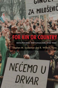 Title: For Kin or Country: Xenophobia, Nationalism, and War, Author: Stephen Saideman