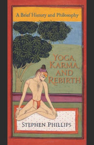 Title: Yoga, Karma, and Rebirth: A Brief History and Philosophy, Author: Stephen Phillips
