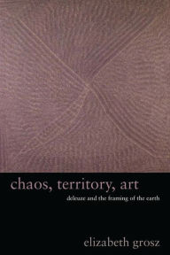 Download from google book Chaos, Territory, Art: Deleuze and the Framing of the Earth MOBI 9780231145190 by Elizabeth Grosz (English literature)