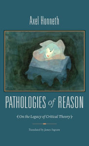 Pathologies of Reason: On the Legacy of Critical Theory