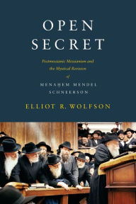 Title: Open Secret: Postmessianic Messianism and the Mystical Revision of Mena?em Mendel Schneerson, Author: Elliot R. Wolfson