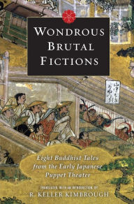 Title: Wondrous Brutal Fictions: Eight Buddhist Tales from the Early Japanese Puppet Theater, Author: Keller Kimbrough