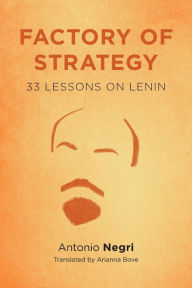 Title: Factory of Strategy: Thirty-Three Lessons on Lenin, Author: Antonio Negri