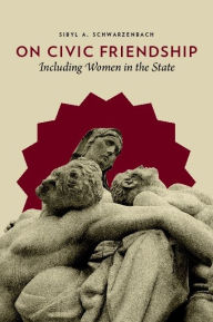 Title: On Civic Friendship: Including Women in the State, Author: Sibyl A. Schwarzenbach