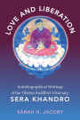 Love and Liberation: Autobiographical Writings of the Tibetan Buddhist Visionary Sera Khandro