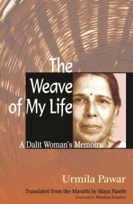 Title: The Weave of My Life: A Dalit Woman's Memoirs, Author: Urmila Pawar