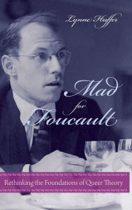 Title: Mad for Foucault: Rethinking the Foundations of Queer Theory, Author: Lynne Huffer