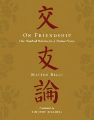 Title: On Friendship: One Hundred Maxims for a Chinese Prince, Author: Matteo Ricci