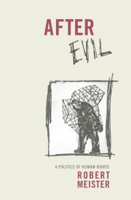 Title: After Evil: A Politics of Human Rights, Author: Robert Meister