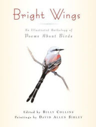 Title: Bright Wings: An Illustrated Anthology of Poems About Birds, Author: Billy Collins