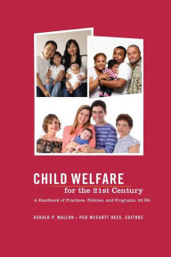Title: Child Welfare for the Twenty-first Century: A Handbook of Practices, Policies, and Programs / Edition 2, Author: Gerald Mallon