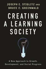 Title: Creating a Learning Society: A New Approach to Growth, Development, and Social Progress, Author: Joseph E. Stiglitz