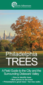 Title: Philadelphia Trees: A Field Guide to the City and the Surrounding Delaware Valley, Author: Edward Barnard