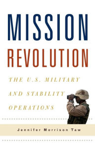 Title: Mission Revolution: The U.S. Military and Stability Operations, Author: Jennifer Taw