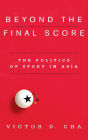 Beyond the Final Score: The Politics of Sport in Asia