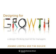 Title: Designing for Growth: A Design Thinking Tool Kit for Managers, Author: Jeanne Liedtka