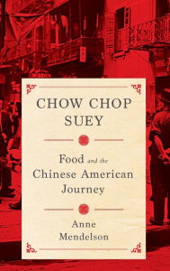 Title: Chow Chop Suey: Food and the Chinese American Journey, Author: Anne Mendelson