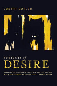 Title: Subjects of Desire: Hegelian Reflections in Twentieth-Century France, Author: Judith Butler