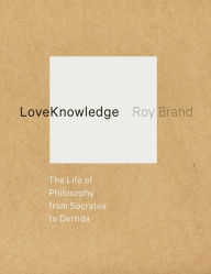 LoveKnowledge: The Life of Philosophy from Socrates to Derrida